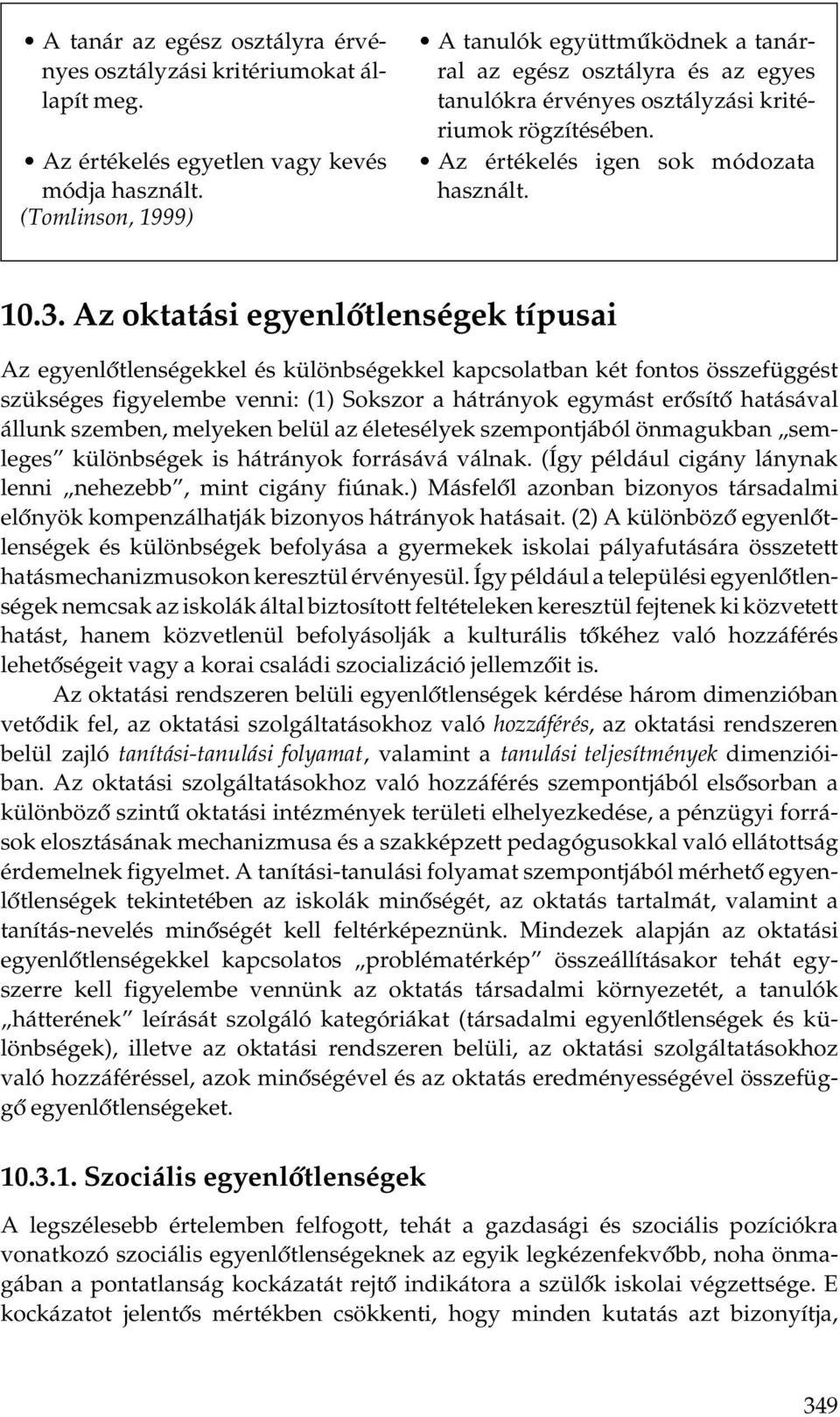 Az oktatási egyenlőtlenségek típusai Az egyenlőtlenségekkel és különbségekkel kapcsolatban két fontos összefüggést szükséges figyelembe venni: (1) Sokszor a hátrányok egymást erősítő hatásával állunk