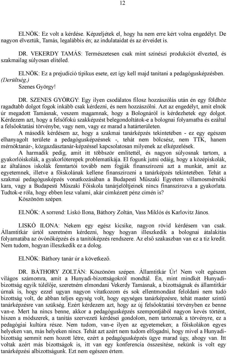 ) Szenes György! DR. SZENES GYÖRGY: Egy ilyen csodálatos filosz hozzászólás után én egy földhöz ragadtabb dolgot fogok inkább csak kérdezni, és nem hozzászólni.