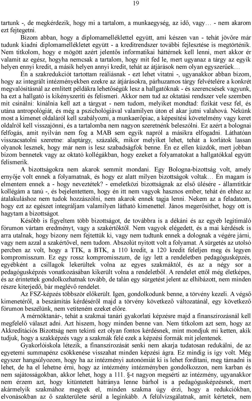 Nem titkolom, hogy e mögött azért jelentős informatikai háttérnek kell lenni, mert akkor ér valamit az egész, hogyha nemcsak a tartalom, hogy mit fed le, mert ugyanaz a tárgy az egyik helyen ennyi