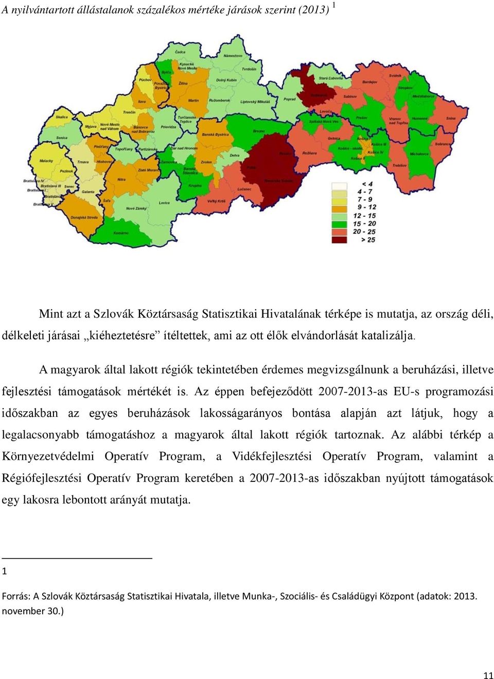 Az éppen befejeződött 2007-2013-as EU-s programozási időszakban az egyes beruházások lakosságarányos bontása alapján azt látjuk, hogy a legalacsonyabb támogatáshoz a magyarok által lakott régiók