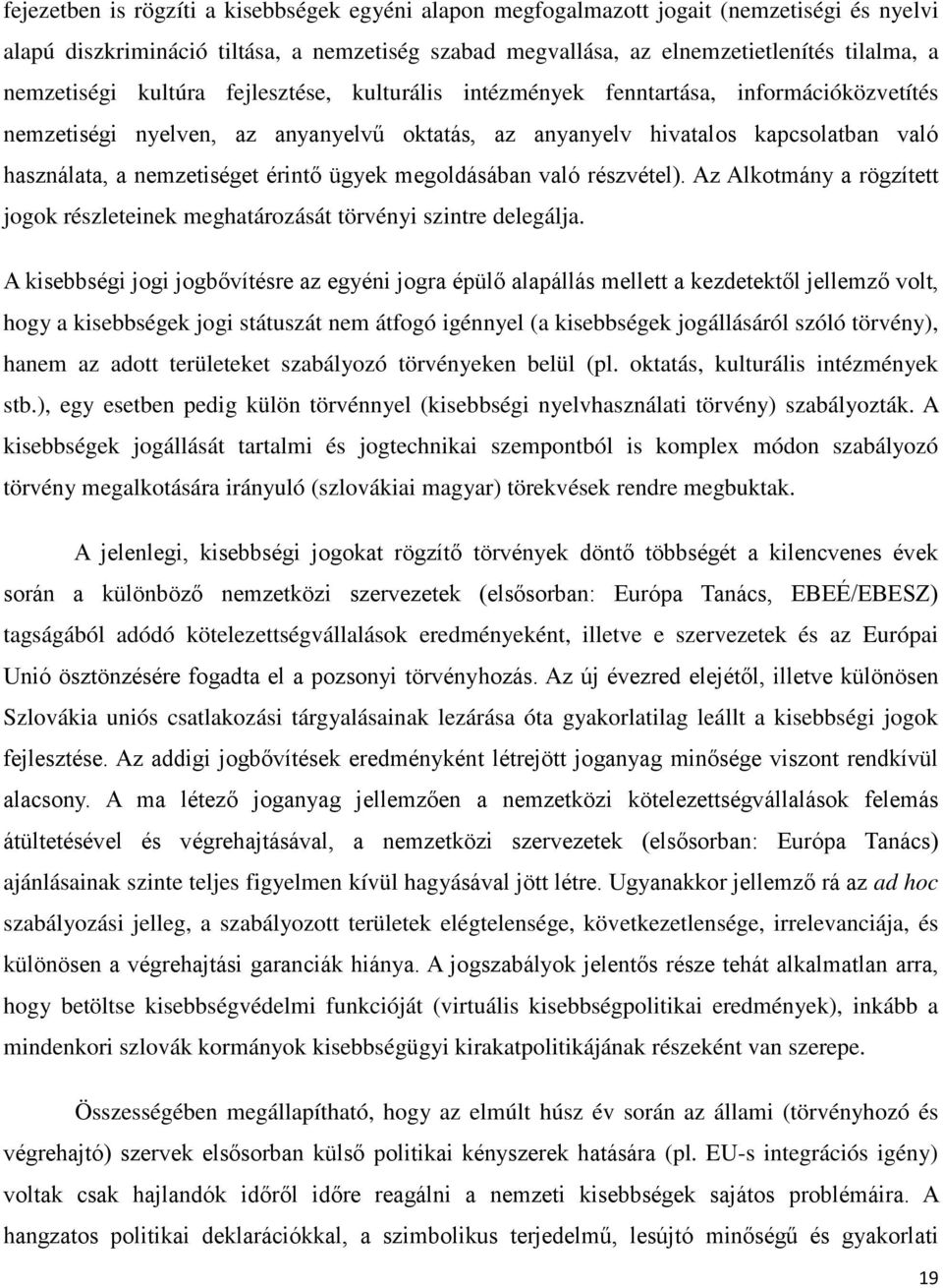 nemzetiséget érintő ügyek megoldásában való részvétel). Az Alkotmány a rögzített jogok részleteinek meghatározását törvényi szintre delegálja.