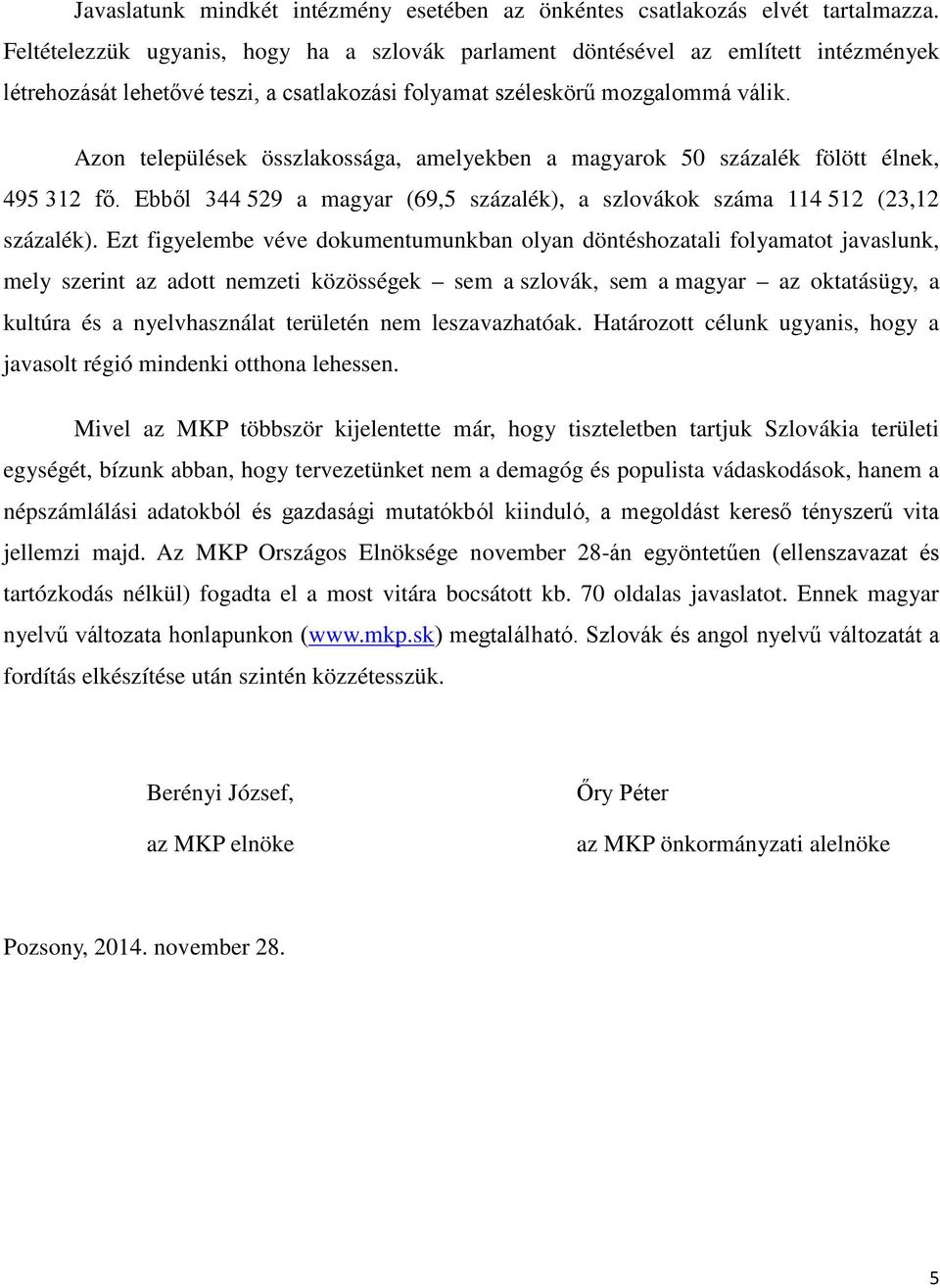 Azon települések összlakossága, amelyekben a magyarok 50 százalék fölött élnek, 495 312 fő. Ebből 344 529 a magyar (69,5 százalék), a szlovákok száma 114 512 (23,12 százalék).