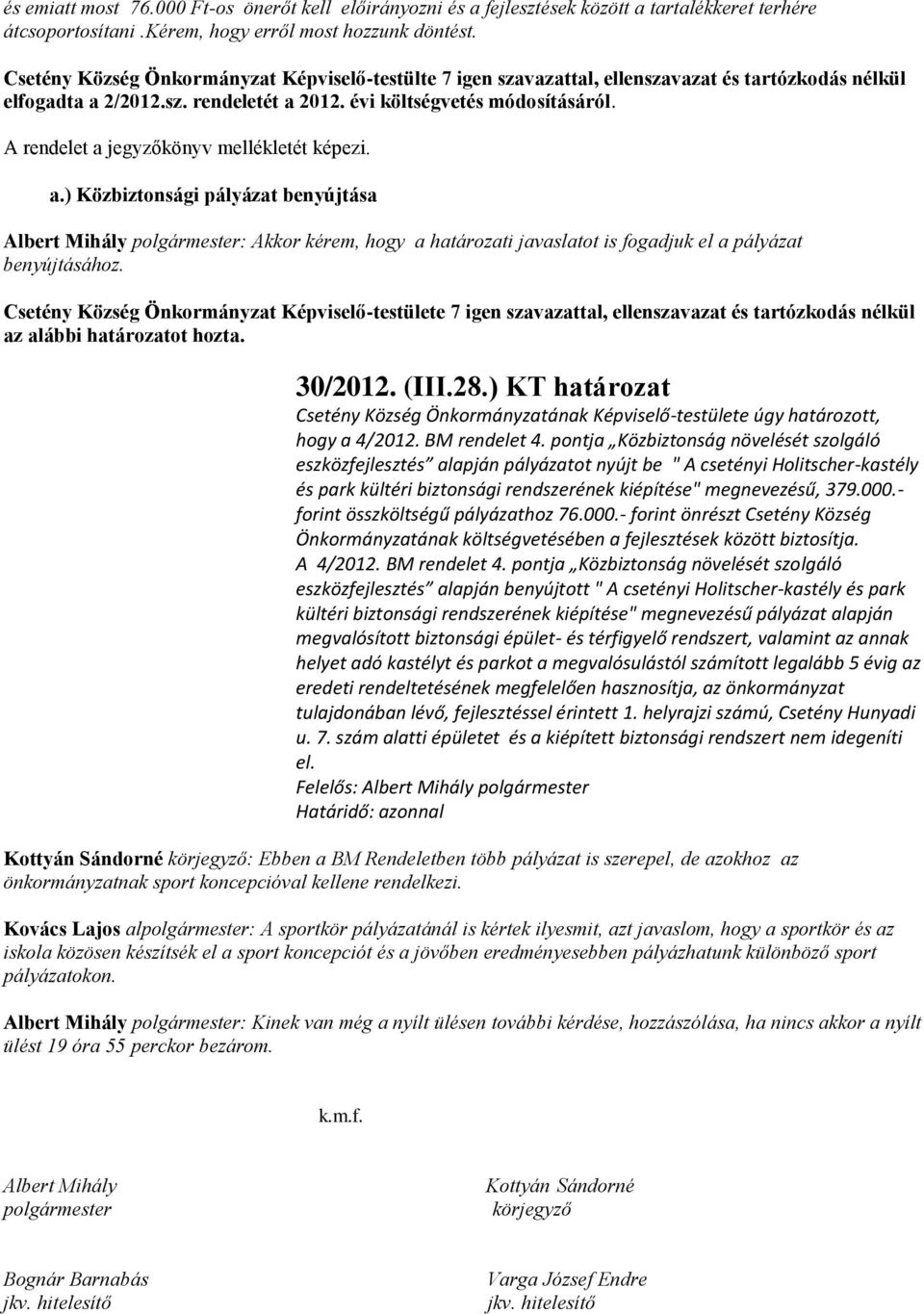 A rendelet a jegyzőkönyv mellékletét képezi. a.) Közbiztonsági pályázat benyújtása Albert Mihály polgármester: Akkor kérem, hogy a határozati javaslatot is fogadjuk el a pályázat benyújtásához.