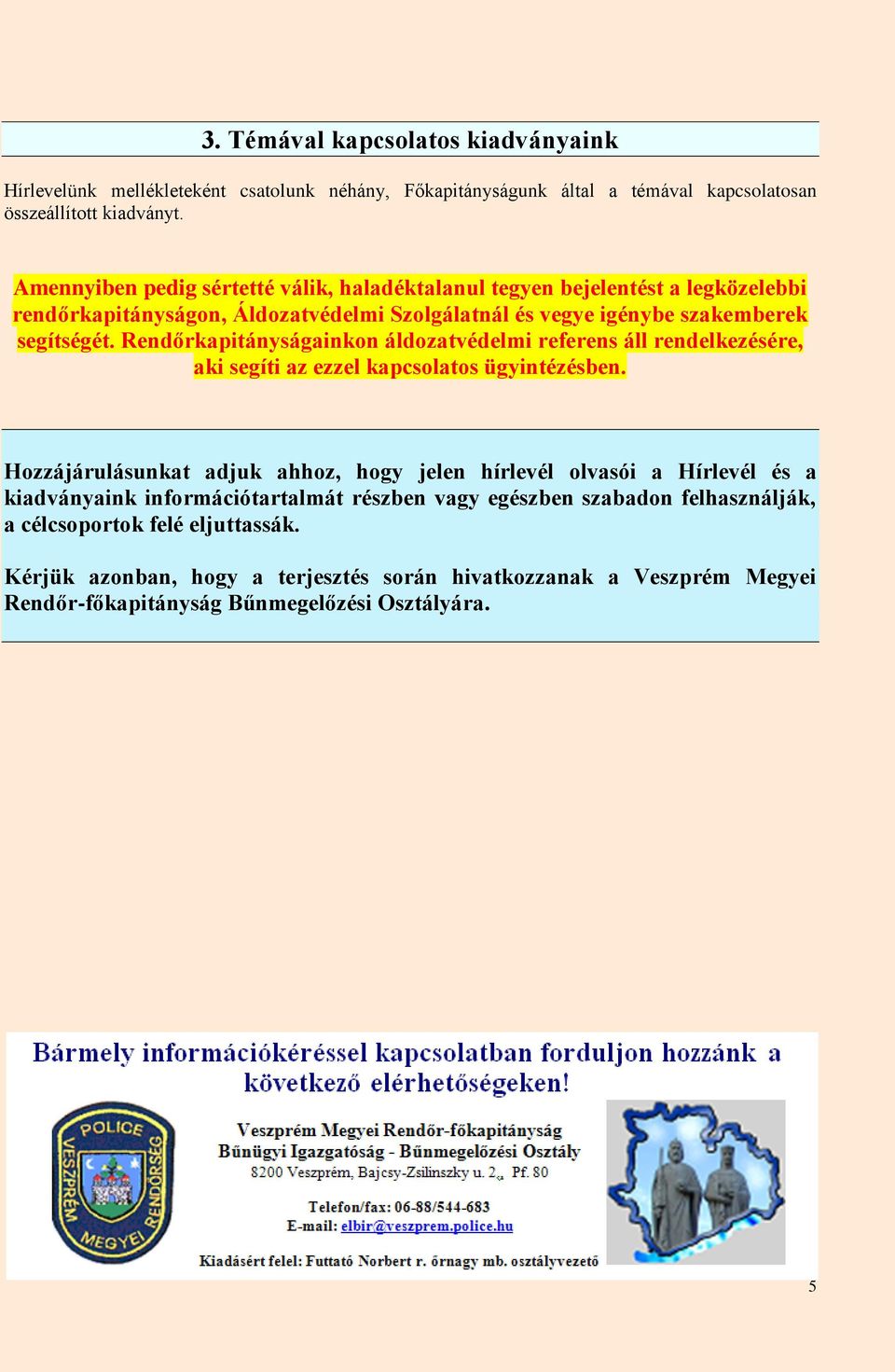 Rendőrkapitányságainkon áldozatvédelmi referens áll rendelkezésére, aki segíti az ezzel kapcsolatos ügyintézésben.