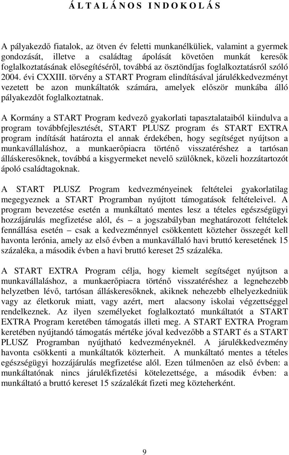 törvény a START Program elindításával járulékkedvezményt vezetett be azon munkáltatók számára, amelyek elıször munkába álló pályakezdıt foglalkoztatnak.