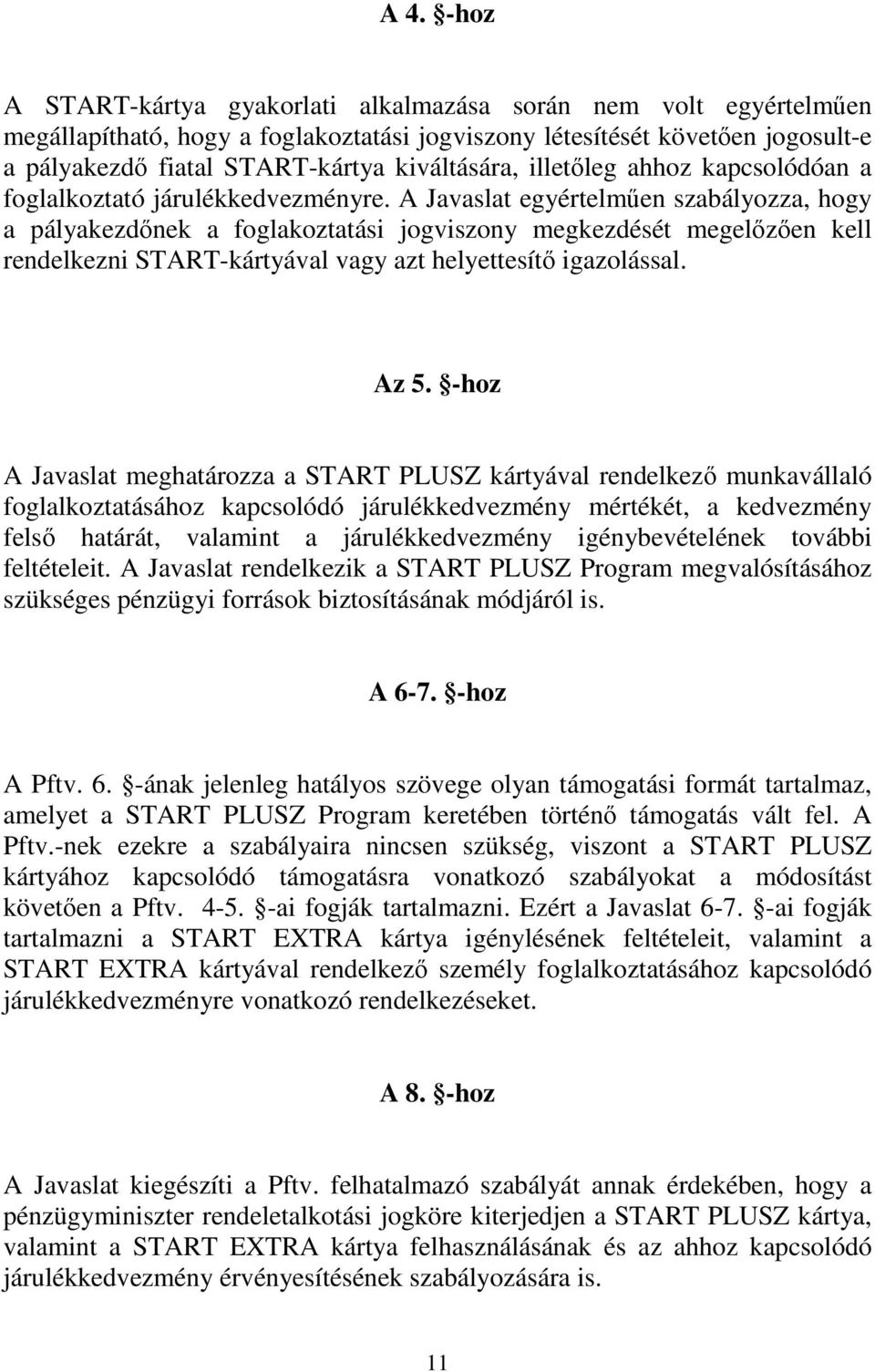 A Javaslat egyértelmően szabályozza, hogy a pályakezdınek a foglakoztatási jogviszony megkezdését megelızıen kell rendelkezni START-kártyával vagy azt helyettesítı igazolással. Az 5.