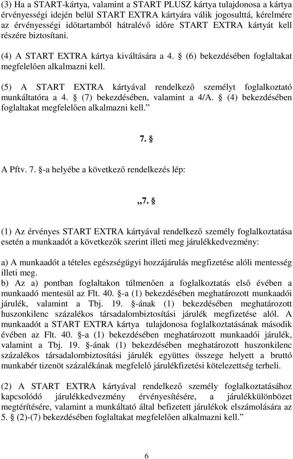 (5) A START EXTRA kártyával rendelkezı személyt foglalkoztató munkáltatóra a 4. (7) bekezdésében, valamint a 4/A. (4) bekezdésében foglaltakat megfelelıen alkalmazni kell. 7.