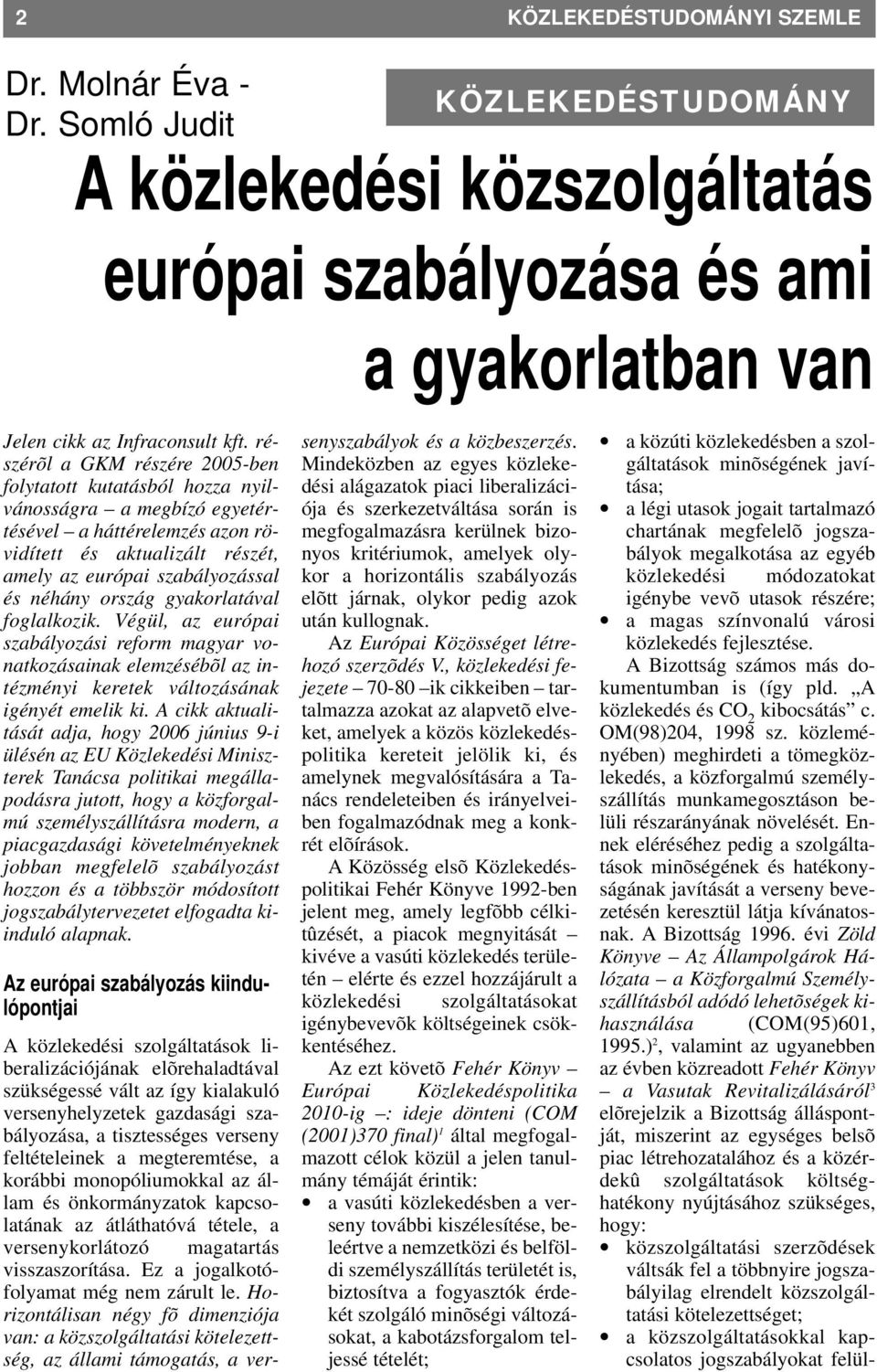 ország gyakorlatával foglalkozik. Végül, az európai szabályozási reform magyar vonatkozásainak elemzésébõl az intézményi keretek változásának igényét emelik ki.