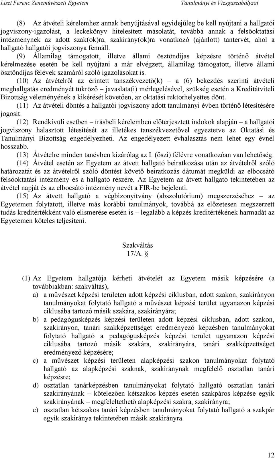 (9) Államilag támogatott, illetve állami ösztöndíjas képzésre történő átvétel kérelmezése esetén be kell nyújtani a már elvégzett, államilag támogatott, illetve állami ösztöndíjas félévek számáról