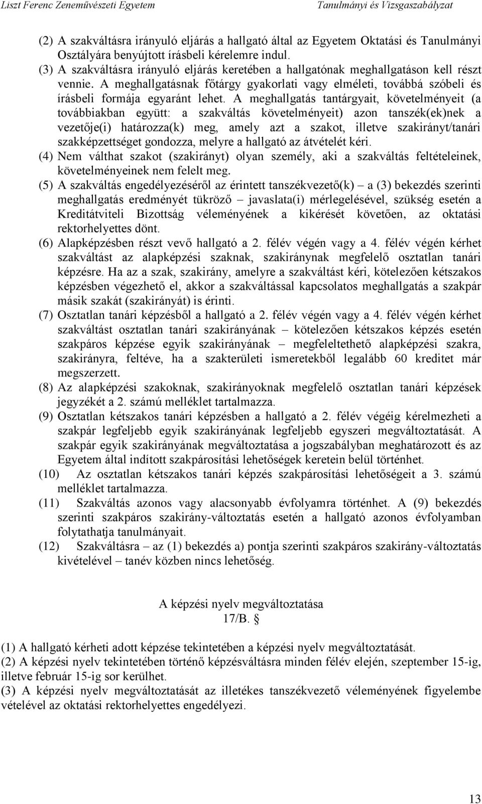 A meghallgatás tantárgyait, követelményeit (a továbbiakban együtt: a szakváltás követelményeit) azon tanszék(ek)nek a vezetője(i) határozza(k) meg, amely azt a szakot, illetve szakirányt/tanári