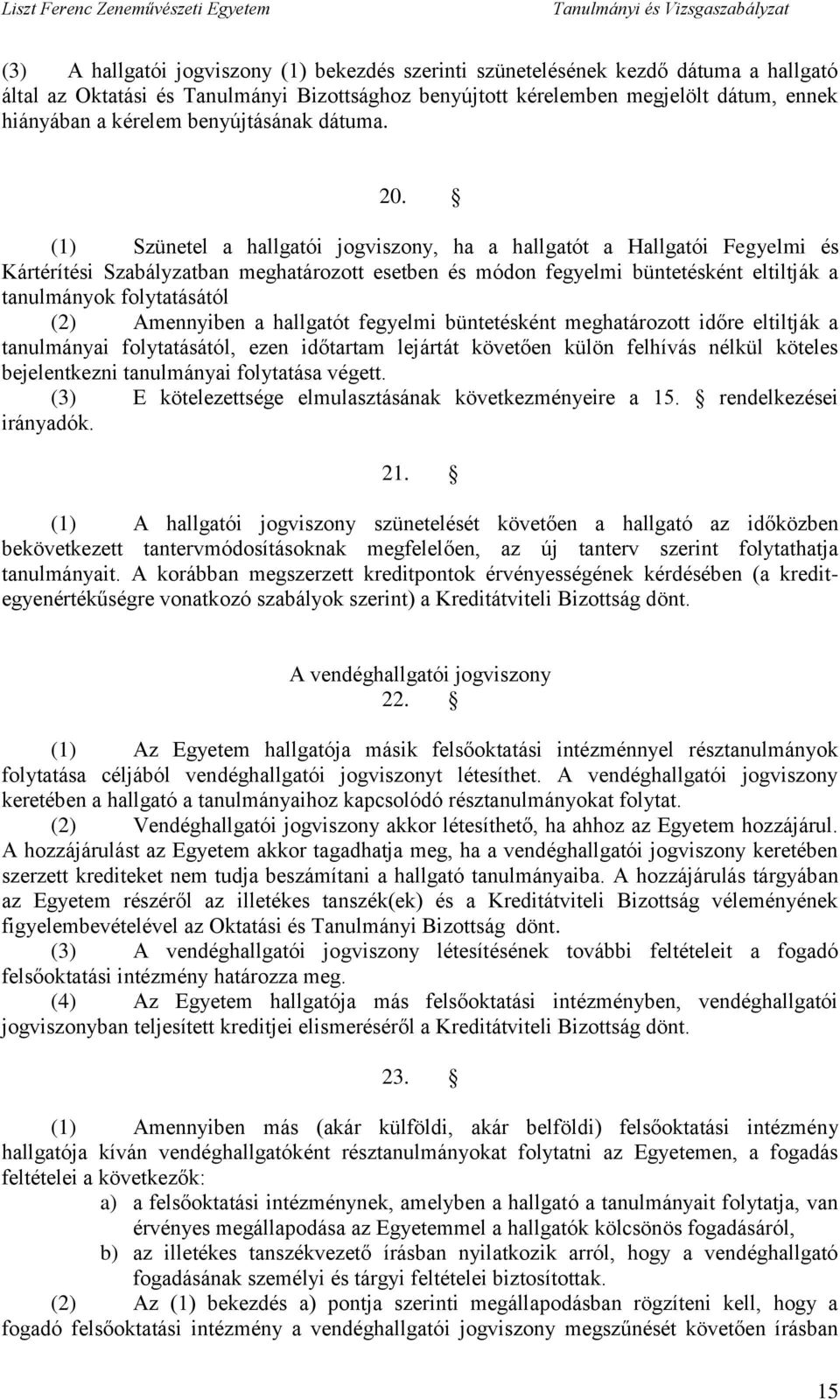 (1) Szünetel a hallgatói jogviszony, ha a hallgatót a Hallgatói Fegyelmi és Kártérítési Szabályzatban meghatározott esetben és módon fegyelmi büntetésként eltiltják a tanulmányok folytatásától (2)