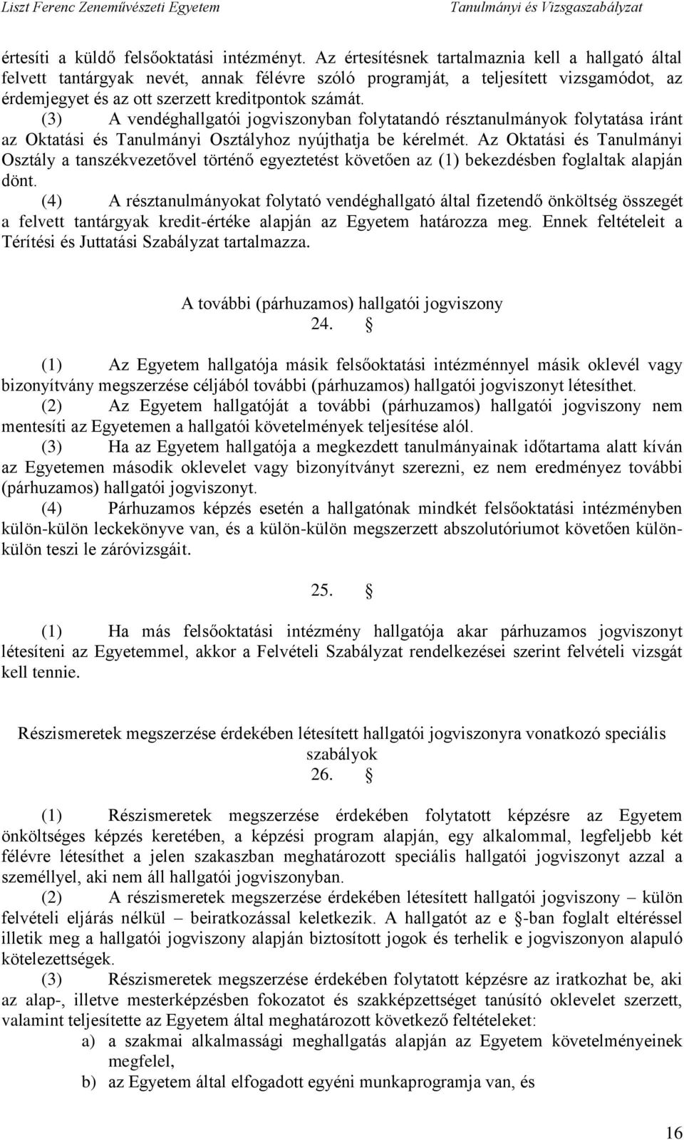 (3) A vendéghallgatói jogviszonyban folytatandó résztanulmányok folytatása iránt az Oktatási és Tanulmányi Osztályhoz nyújthatja be kérelmét.