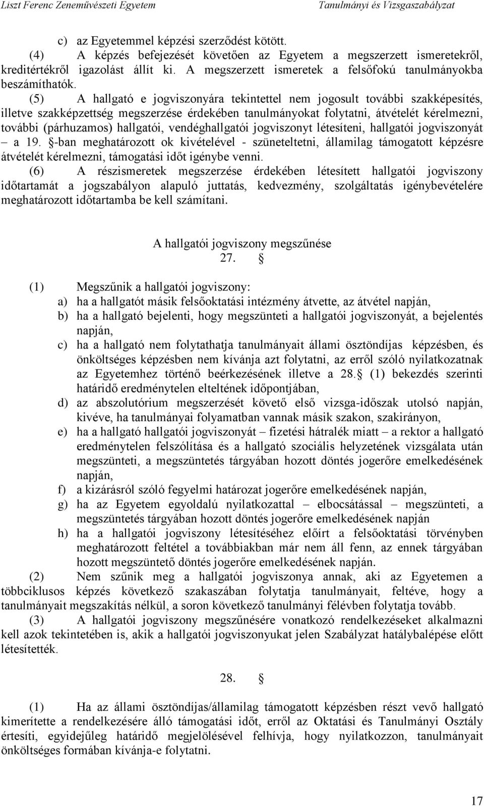 (5) A hallgató e jogviszonyára tekintettel nem jogosult további szakképesítés, illetve szakképzettség megszerzése érdekében tanulmányokat folytatni, átvételét kérelmezni, további (párhuzamos)