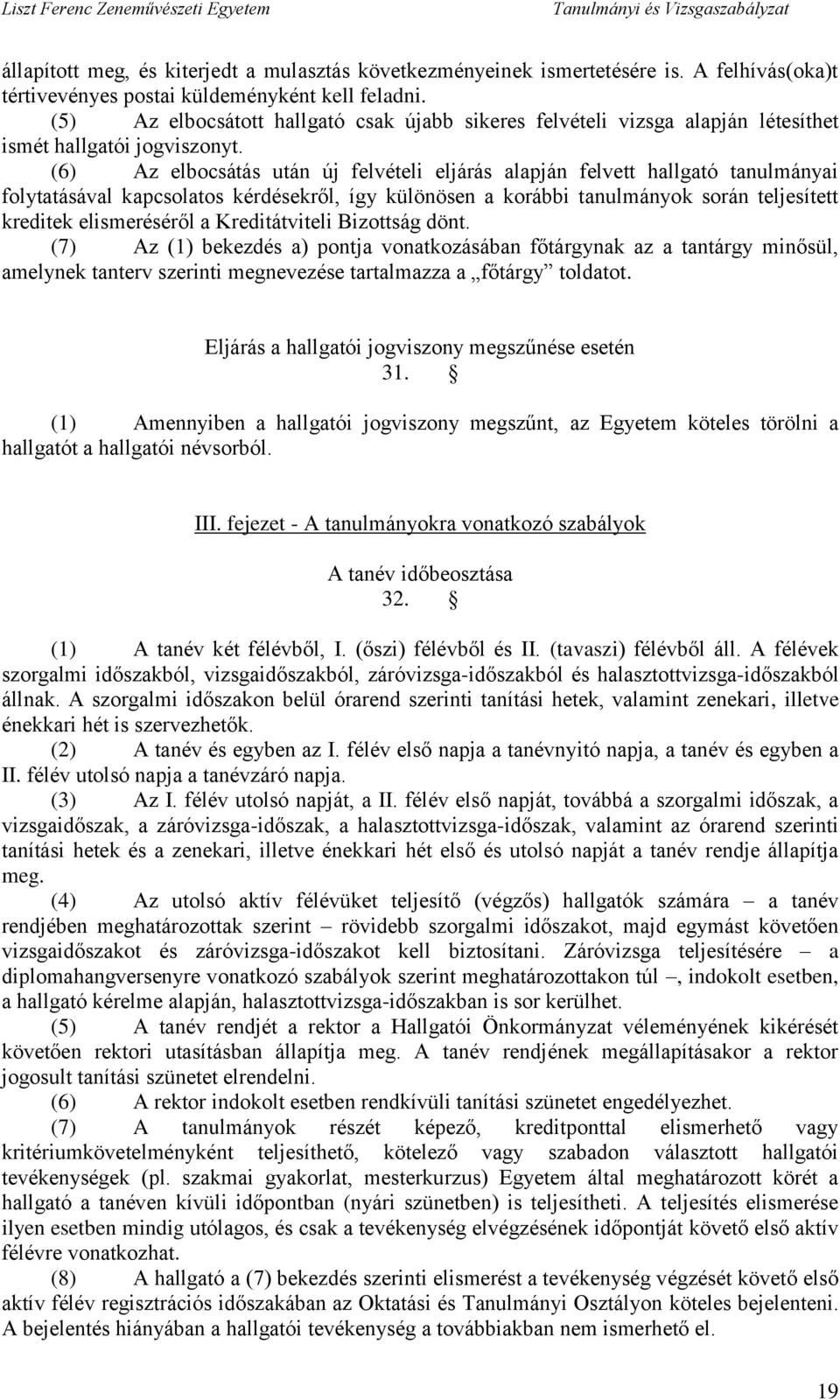 (6) Az elbocsátás után új felvételi eljárás alapján felvett hallgató tanulmányai folytatásával kapcsolatos kérdésekről, így különösen a korábbi tanulmányok során teljesített kreditek elismeréséről a