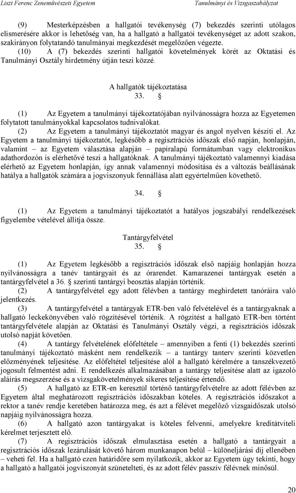 (1) Az Egyetem a tanulmányi tájékoztatójában nyilvánosságra hozza az Egyetemen folytatott tanulmányokkal kapcsolatos tudnivalókat.