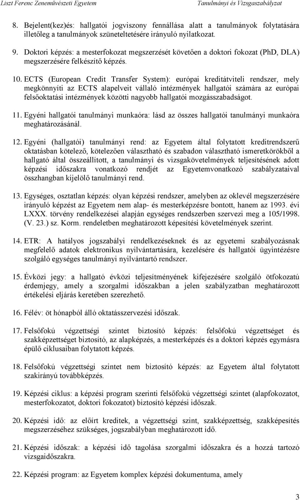 ECTS (European Credit Transfer System): európai kreditátviteli rendszer, mely megkönnyíti az ECTS alapelveit vállaló intézmények hallgatói számára az európai felsőoktatási intézmények közötti nagyobb