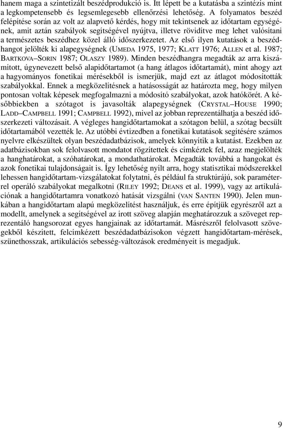 természetes beszédhez közel álló idôszerkezetet. Az elsô ilyen kutatások a beszédhangot jelölték ki alapegységnek (UMEDA 1975, 1977; KLATT 1976; ALLEN et al. 1987; BARTKOVA SORIN 1987; OLASZY 1989).