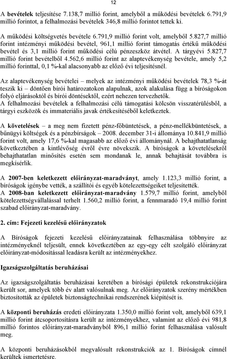 A tárgyévi 5.827,7 millió forint bevételből 4.562,6 millió forint az alaptevékenység bevétele, amely 5,2 millió forinttal, 0,1 %-kal alacsonyabb az előző évi teljesítésnél.