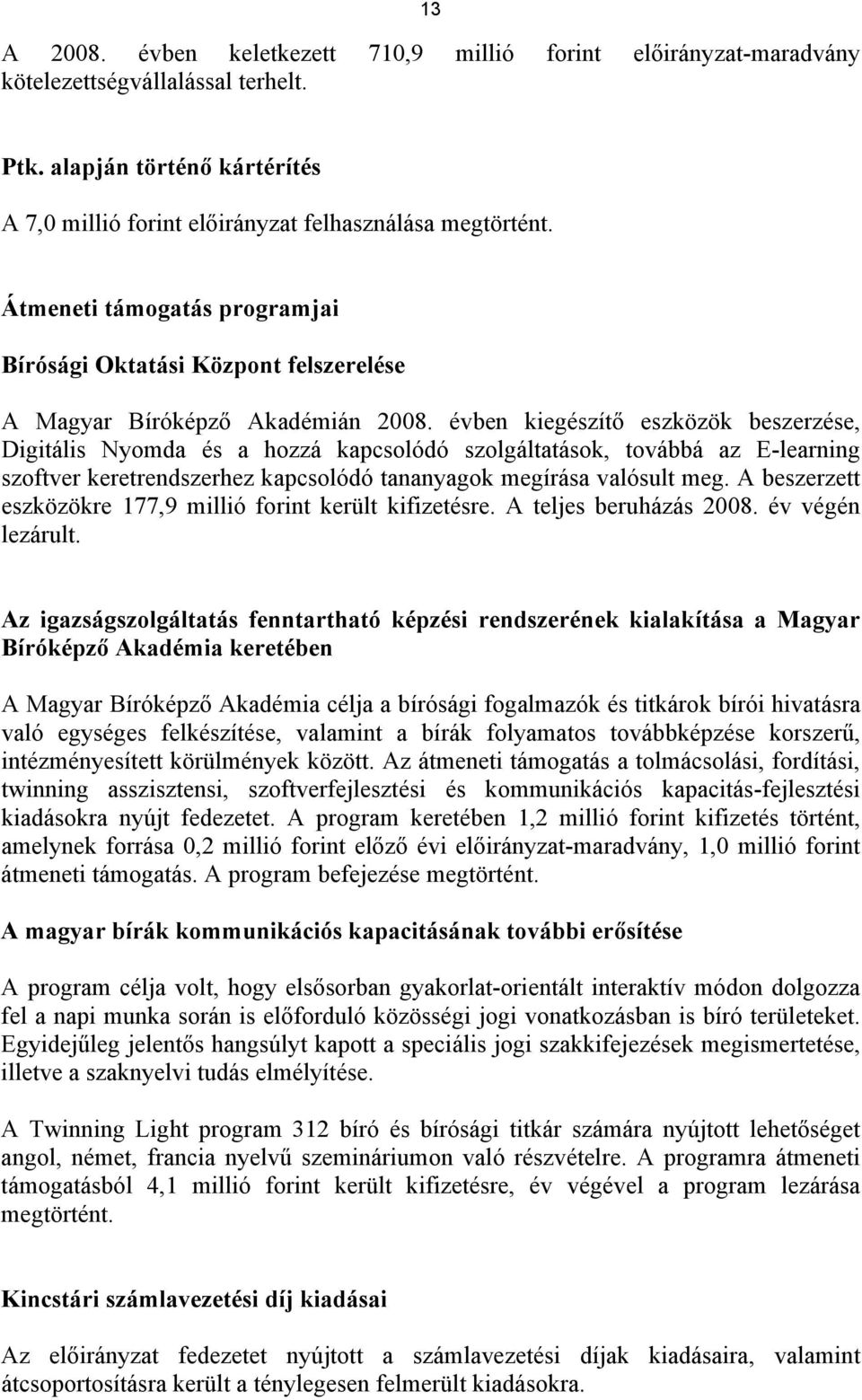 évben kiegészítő eszközök beszerzése, Digitális Nyomda és a hozzá kapcsolódó szolgáltatások, továbbá az E-learning szoftver keretrendszerhez kapcsolódó tananyagok megírása valósult meg.