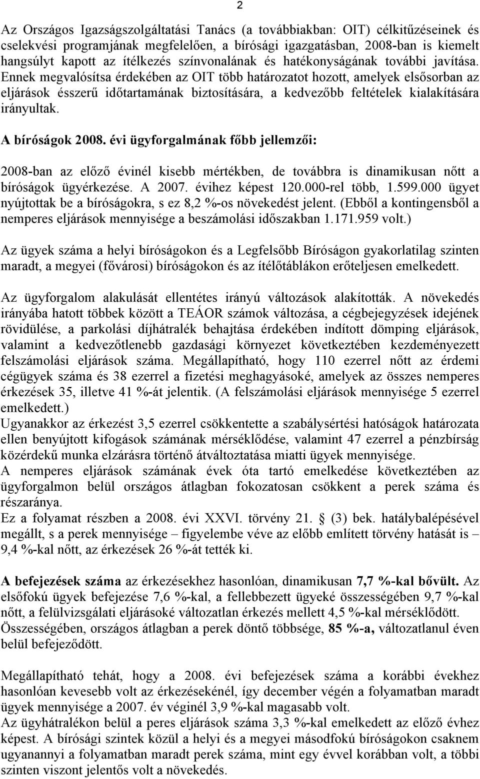 Ennek megvalósítsa érdekében az OIT több határozatot hozott, amelyek elsősorban az eljárások ésszerű időtartamának biztosítására, a kedvezőbb feltételek kialakítására irányultak. A bíróságok 2008.