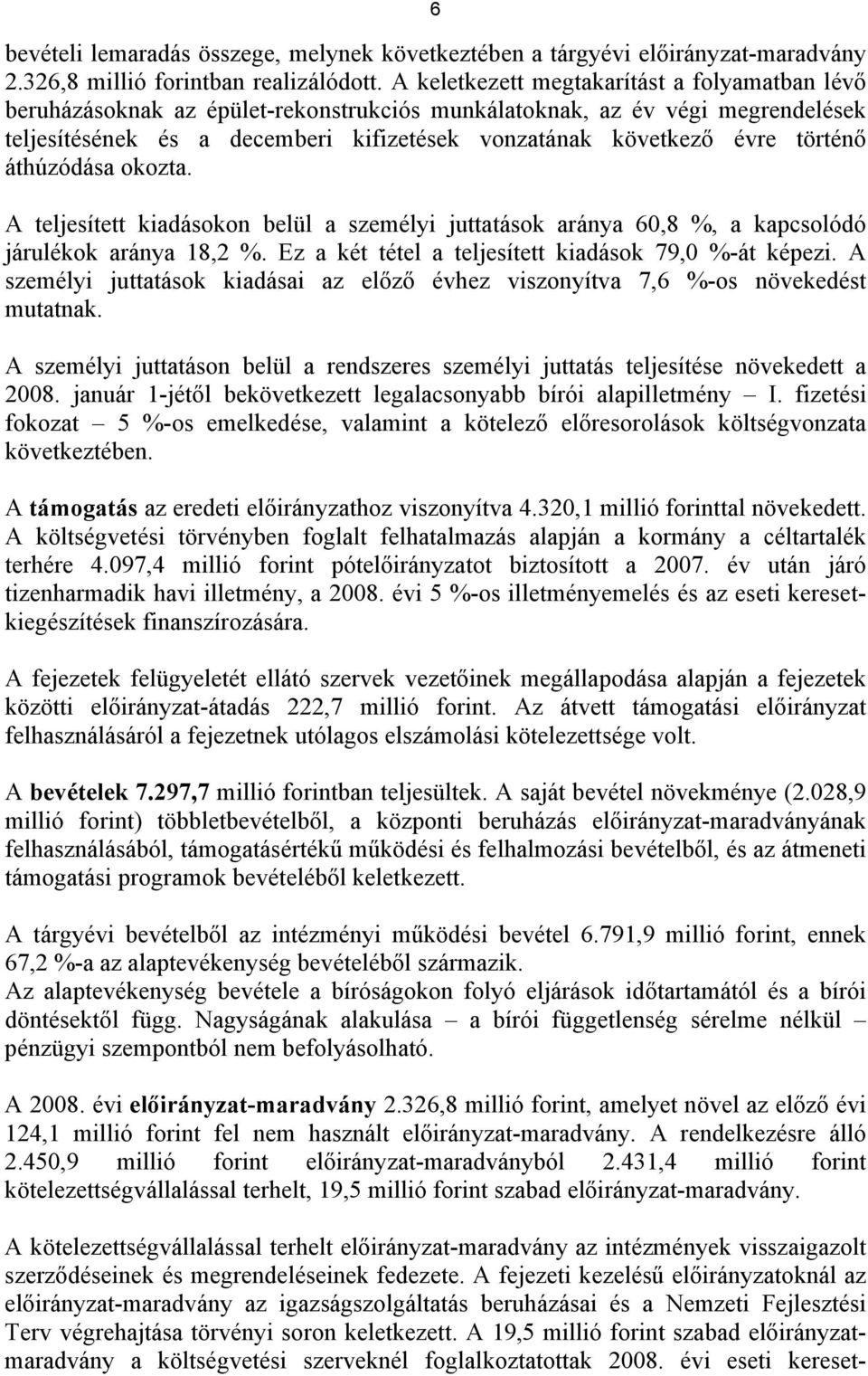 történő áthúzódása okozta. A teljesített kiadásokon belül a személyi juttatások aránya 60,8 %, a kapcsolódó járulékok aránya 18,2 %. Ez a két tétel a teljesített kiadások 79,0 %-át képezi.