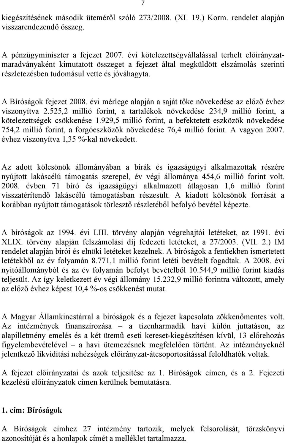 A Bíróságok fejezet 2008. évi mérlege alapján a saját tőke növekedése az előző évhez viszonyítva 2.525,2 millió forint, a tartalékok növekedése 234,9 millió forint, a kötelezettségek csökkenése 1.