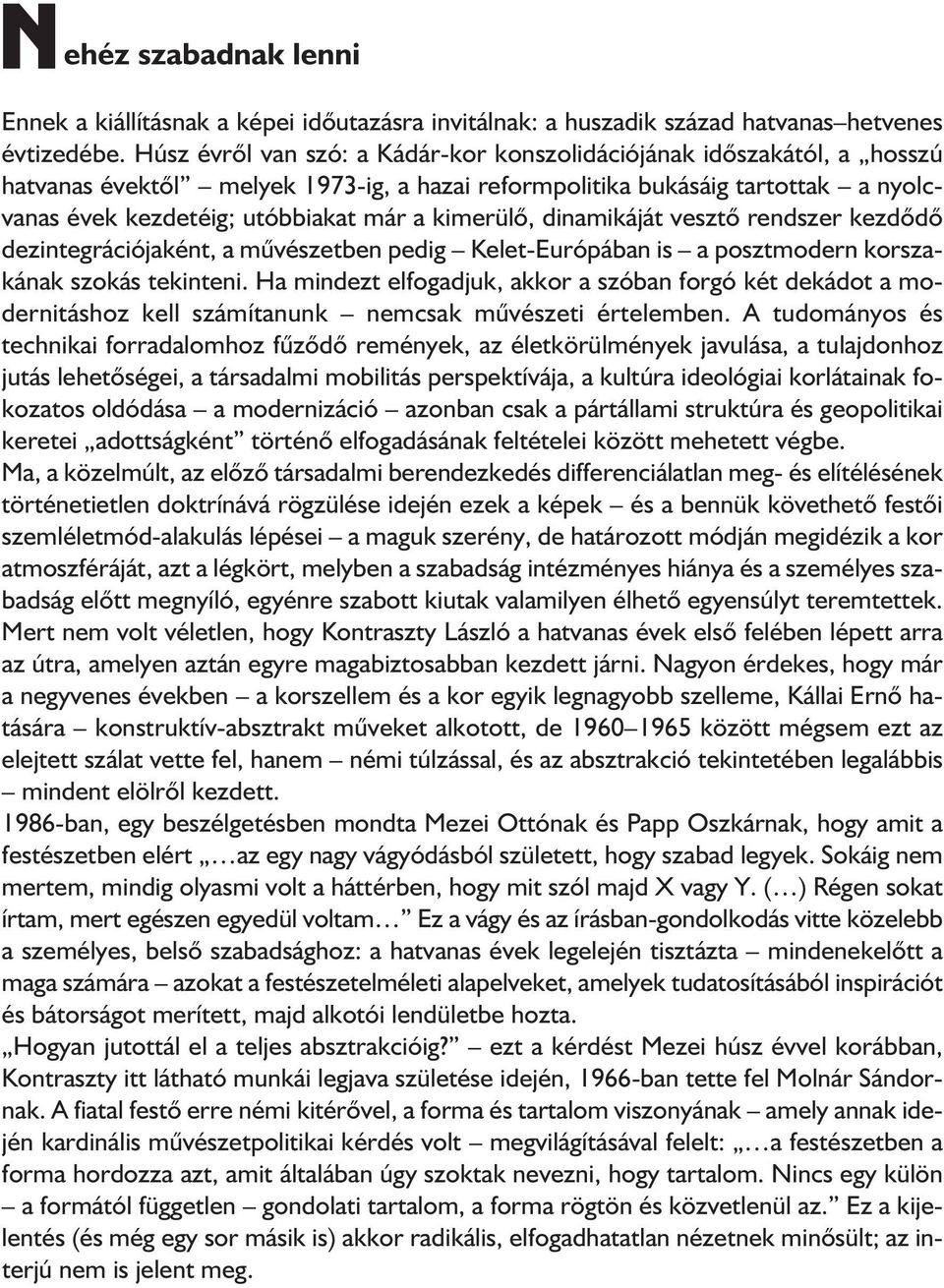 kimerülő, dinamikáját vesztő rendszer kezdődő dezintegrációjaként, a művészetben pedig Kelet-Európában is a posztmodern korszakának szokás tekinteni.