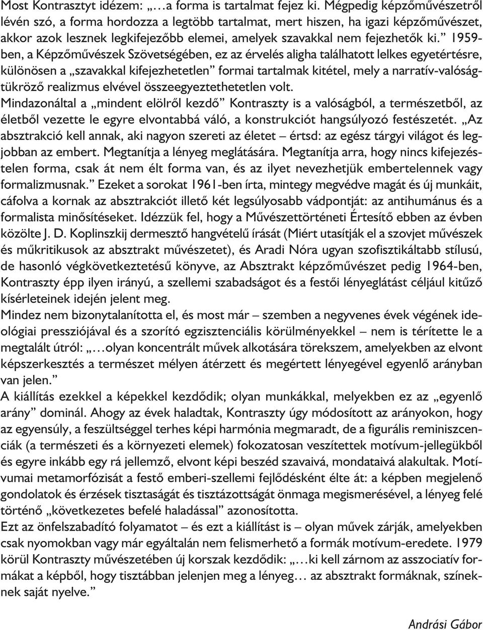 1959- ben, a Képzőművészek Szövetségében, ez az érvelés aligha találhatott lelkes egyetértésre, különösen a szavakkal kifejezhetetlen formai tartalmak kitétel, mely a narratív-valóságtükröző