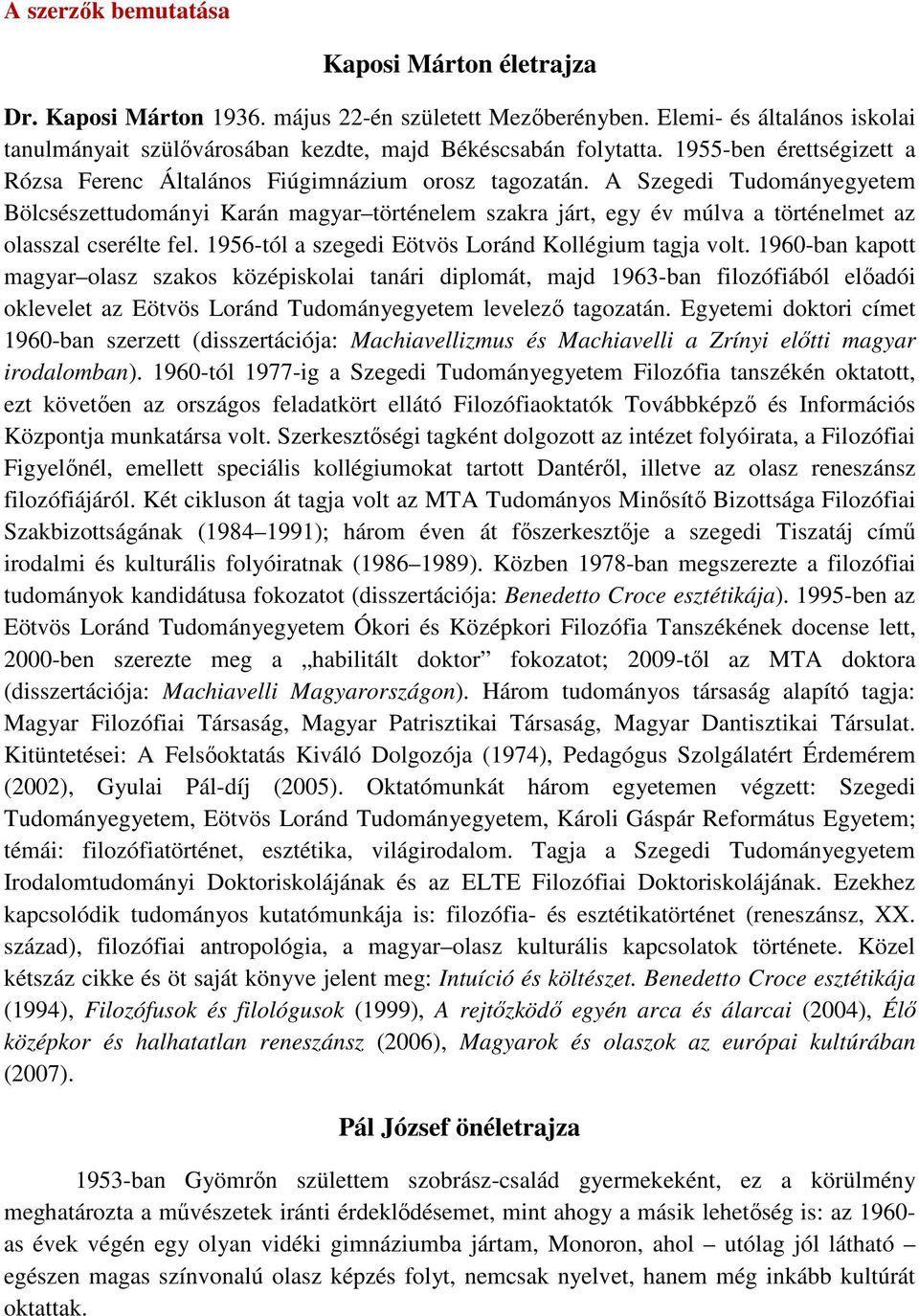 A Szegedi Tudományegyetem Bölcsészettudományi Karán magyar történelem szakra járt, egy év múlva a történelmet az olasszal cserélte fel. 1956-tól a szegedi Eötvös Loránd Kollégium tagja volt.