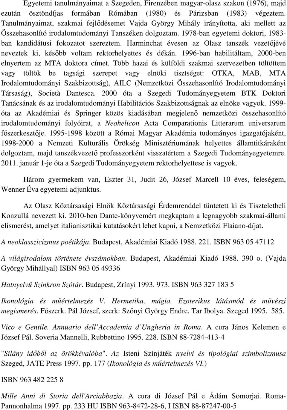 1978-ban egyetemi doktori, 1983- ban kandidátusi fokozatot szereztem. Harminchat évesen az Olasz tanszék vezetıjévé neveztek ki, késıbb voltam rektorhelyettes és dékán.