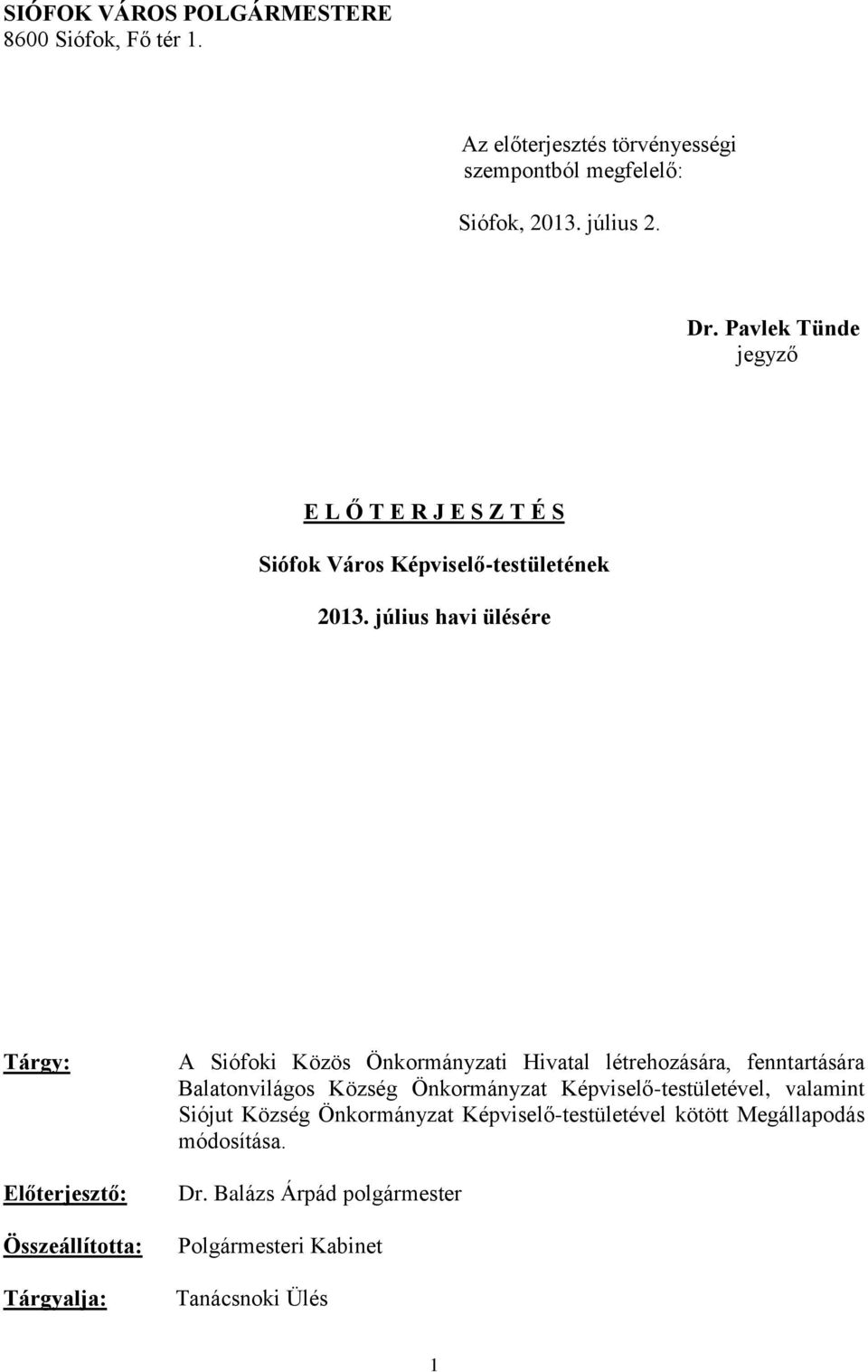 július havi ülésére Tárgy: Előterjesztő: Összeállította: Tárgyalja: A Siófoki Közös Önkormányzati Hivatal létrehozására, fenntartására