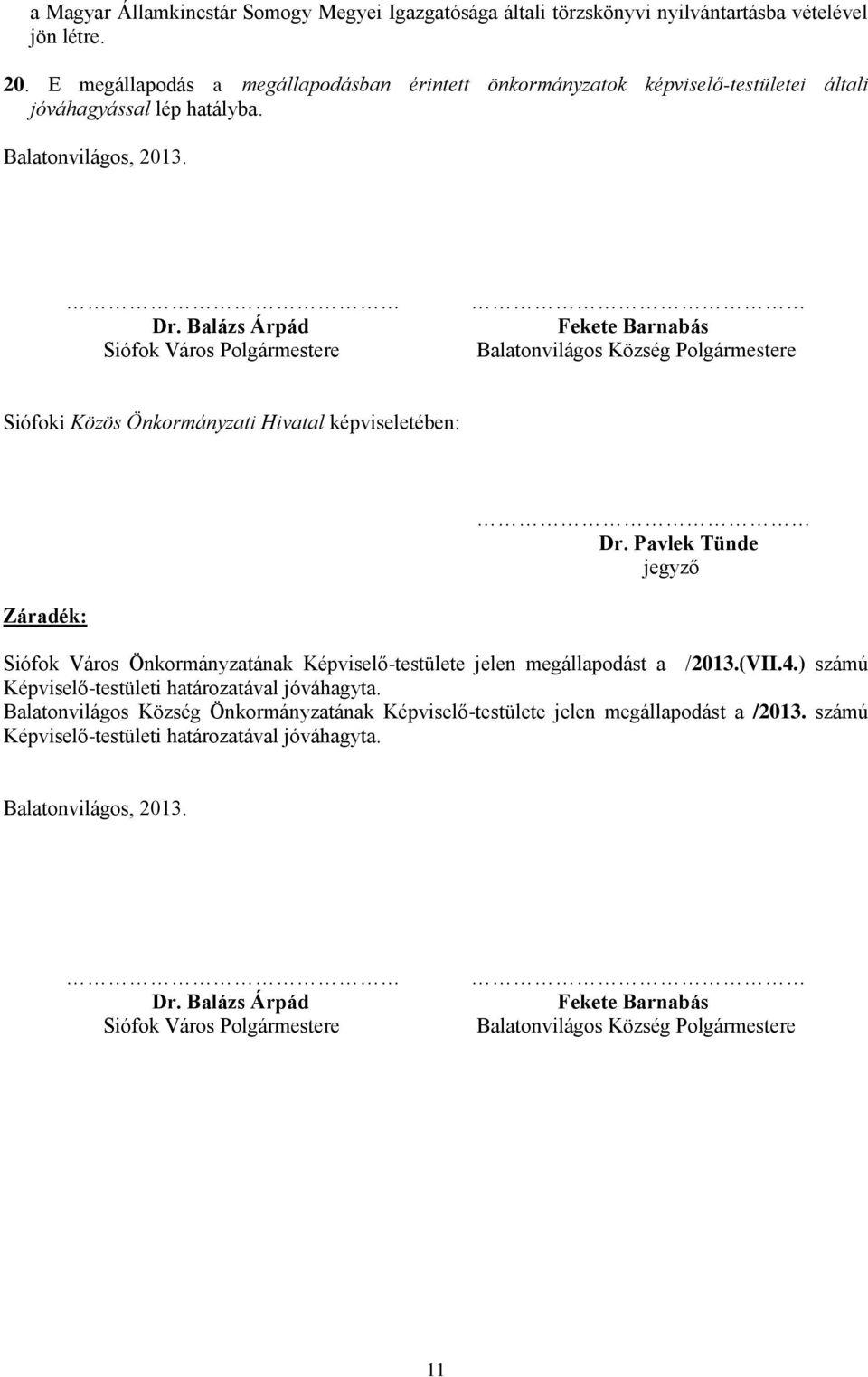 Balázs Árpád Siófok Város Polgármestere Fekete Barnabás Balatonvilágos Község Polgármestere Siófoki Közös Önkormányzati Hivatal képviseletében: Dr.