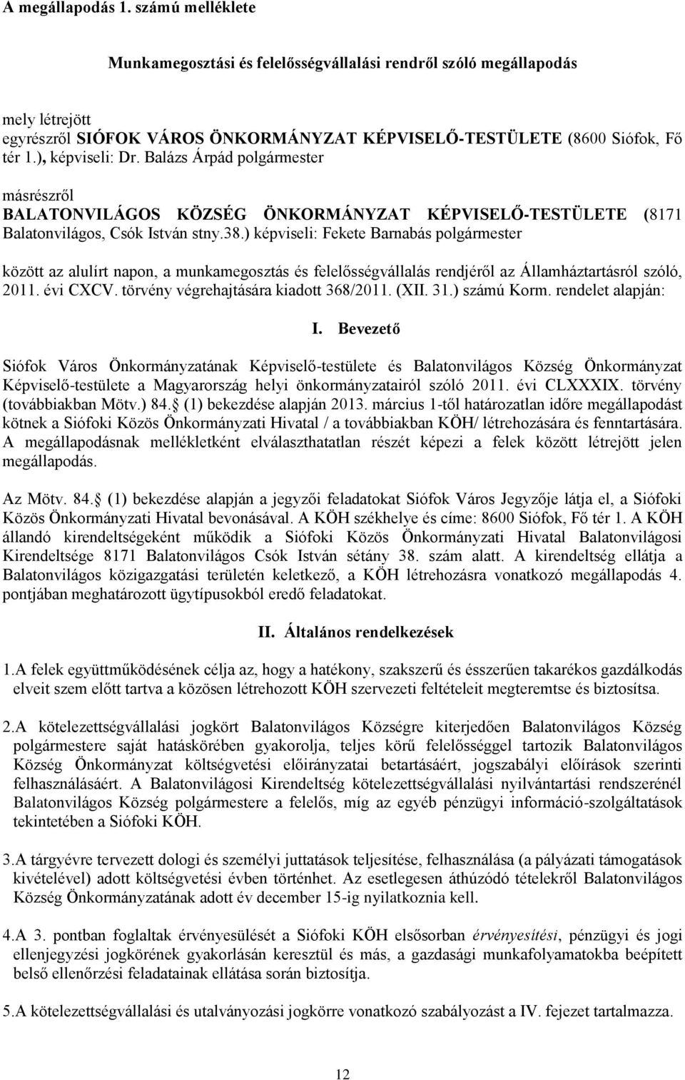 ) képviseli: Fekete Barnabás polgármester között az alulírt napon, a munkamegosztás és felelősségvállalás rendjéről az Államháztartásról szóló, 2011. évi CXCV. törvény végrehajtására kiadott 368/2011.