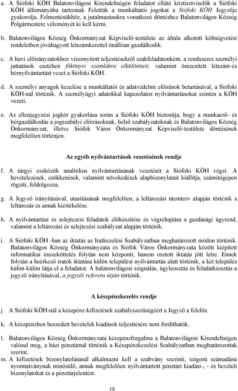 Balatonvilágos Község Önkormányzat Képviselő-testülete az általa alkotott költségvetési rendeletben jóváhagyott létszámkerettel önállóan gazdálkodik. c.