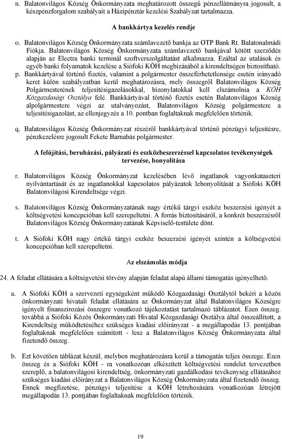 Balatonvilágos Község Önkormányzata számlavezető bankjával kötött szerződés alapján az Electra banki terminál szoftverszolgáltatást alkalmazza.