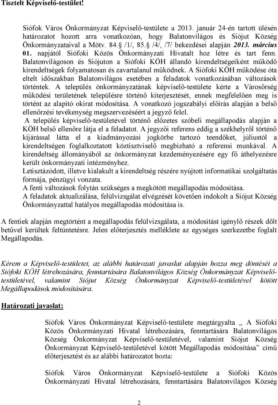 napjától Siófoki Közös Önkormányzati Hivatalt hoz létre és tart fenn. Balatonvilágoson és Siójuton a Siófoki KÖH állandó kirendeltségeiként működő kirendeltségek folyamatosan és zavartalanul működnek.