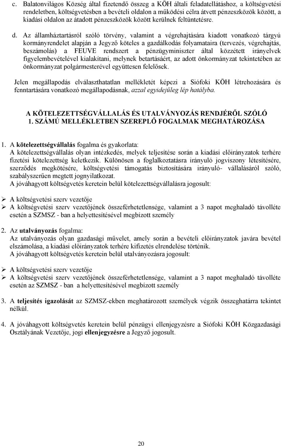 Az államháztartásról szóló törvény, valamint a végrehajtására kiadott vonatkozó tárgyú kormányrendelet alapján a Jegyző köteles a gazdálkodás folyamataira (tervezés, végrehajtás, beszámolás) a FEUVE