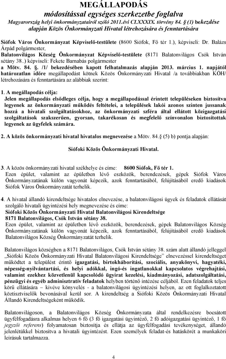 Balázs Árpád polgármester, Balatonvilágos Község Önkormányzat Képviselő-testülete (8171 Balatonvilágos Csók István sétány 38..) képviseli: Fekete Barnabás polgármester a Mötv. 84.