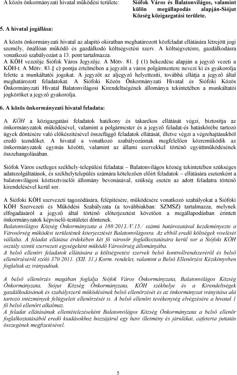 A költségvetésre, gazdálkodásra vonatkozó szabályozást a 13. pont tartalmazza. A KÖH vezetője Siófok Város Jegyzője. A Mötv. 81. (1) bekezdése alapján a jegyző vezeti a KÖH-t. A Mötv. 83.