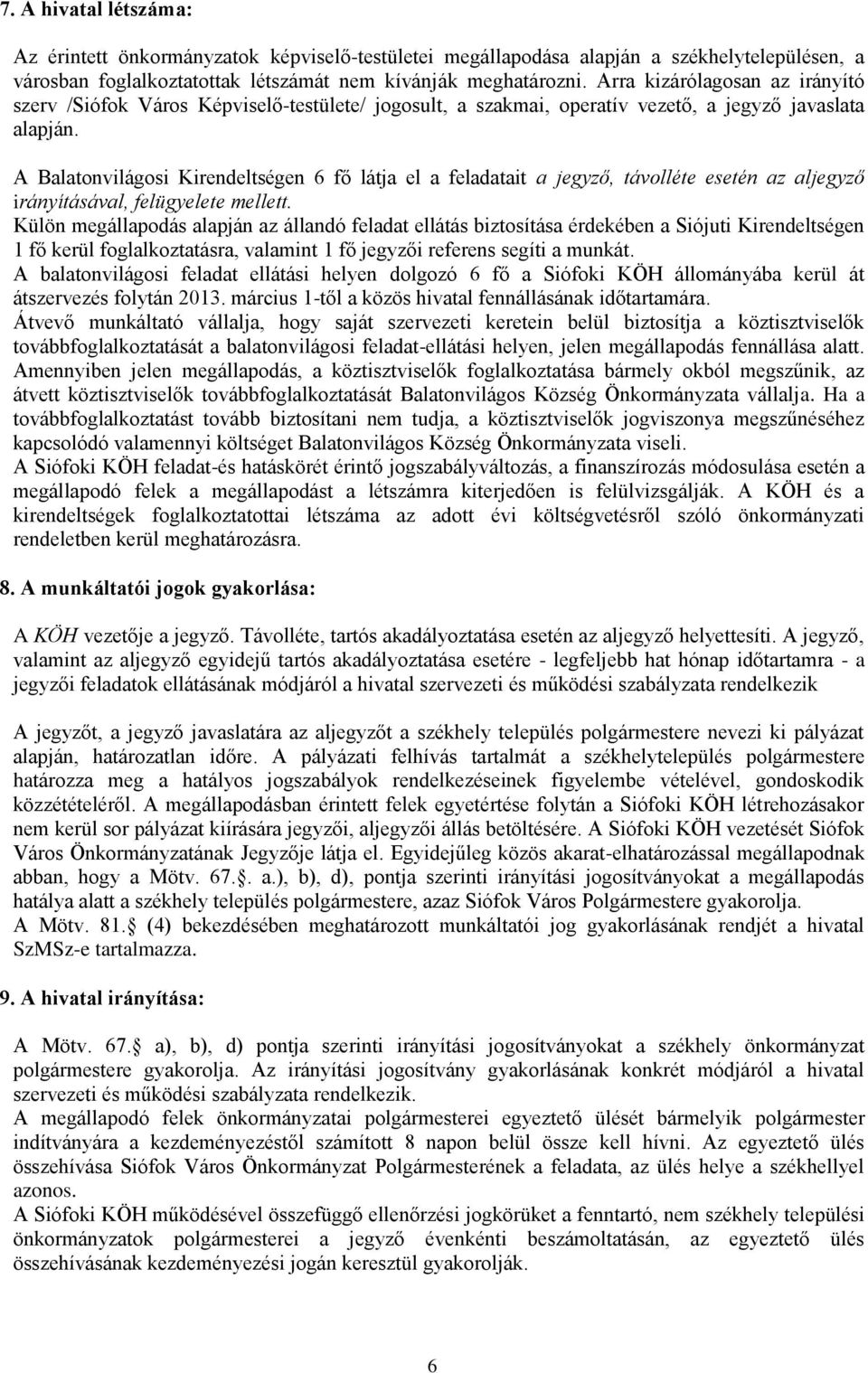 A Balatonvilágosi Kirendeltségen 6 fő látja el a feladatait a jegyző, távolléte esetén az aljegyző irányításával, felügyelete mellett.