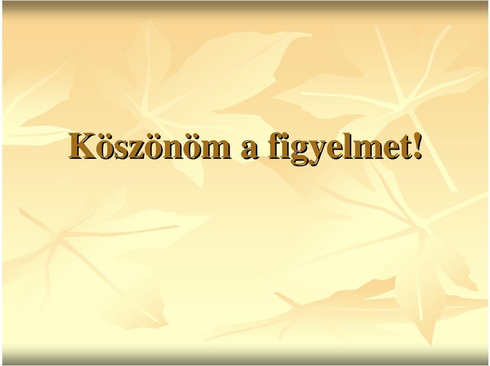 figyelmet!