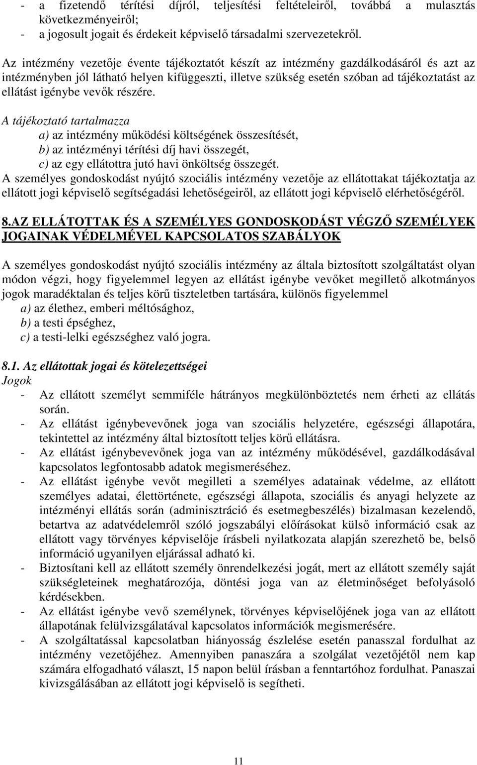 vevők részére. A tájékoztató tartalmazza a) az intézmény működési költségének összesítését, b) az intézményi térítési díj havi összegét, c) az egy ellátottra jutó havi önköltség összegét.