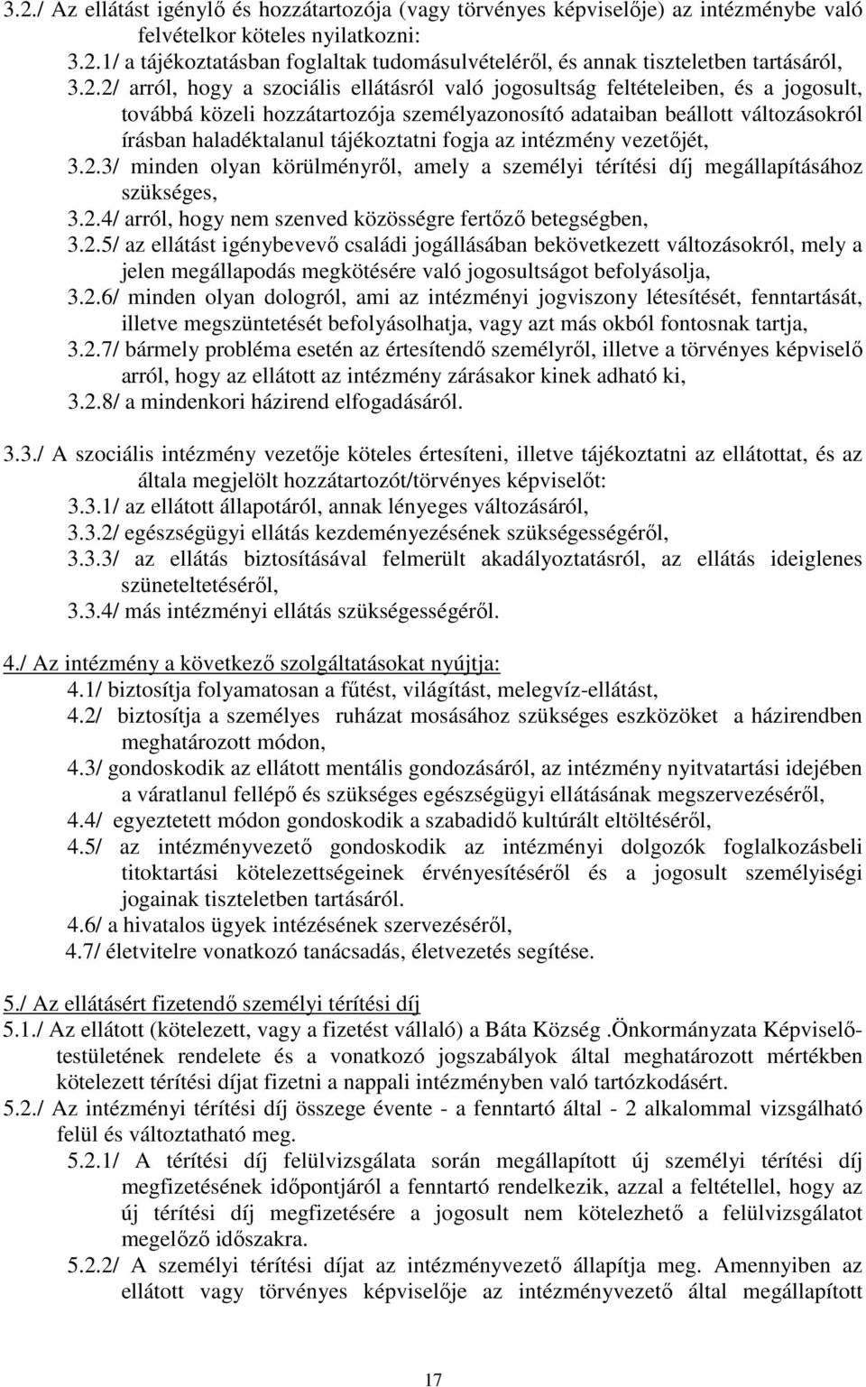 tájékoztatni fogja az intézmény vezetőjét, 3.2.3/ minden olyan körülményről, amely a személyi térítési díj megállapításához szükséges, 3.2.4/ arról, hogy nem szenved közösségre fertőző betegségben, 3.