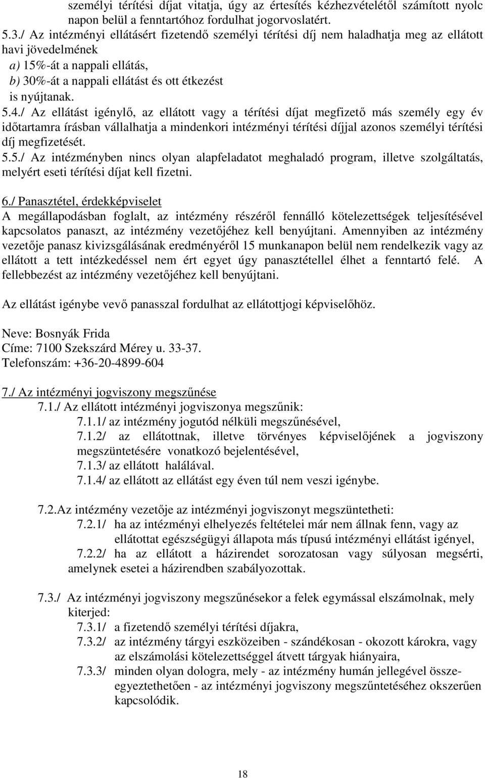 / Az ellátást igénylő, az ellátott vagy a térítési díjat megfizető más személy egy év időtartamra írásban vállalhatja a mindenkori intézményi térítési díjjal azonos személyi térítési díj megfizetését.