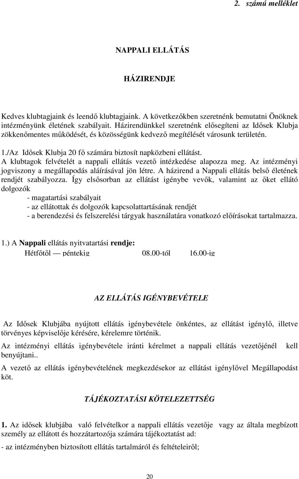 A klubtagok felvételét a nappali ellátás vezető intézkedése alapozza meg. Az intézményi jogviszony a megállapodás aláírásával jön létre.