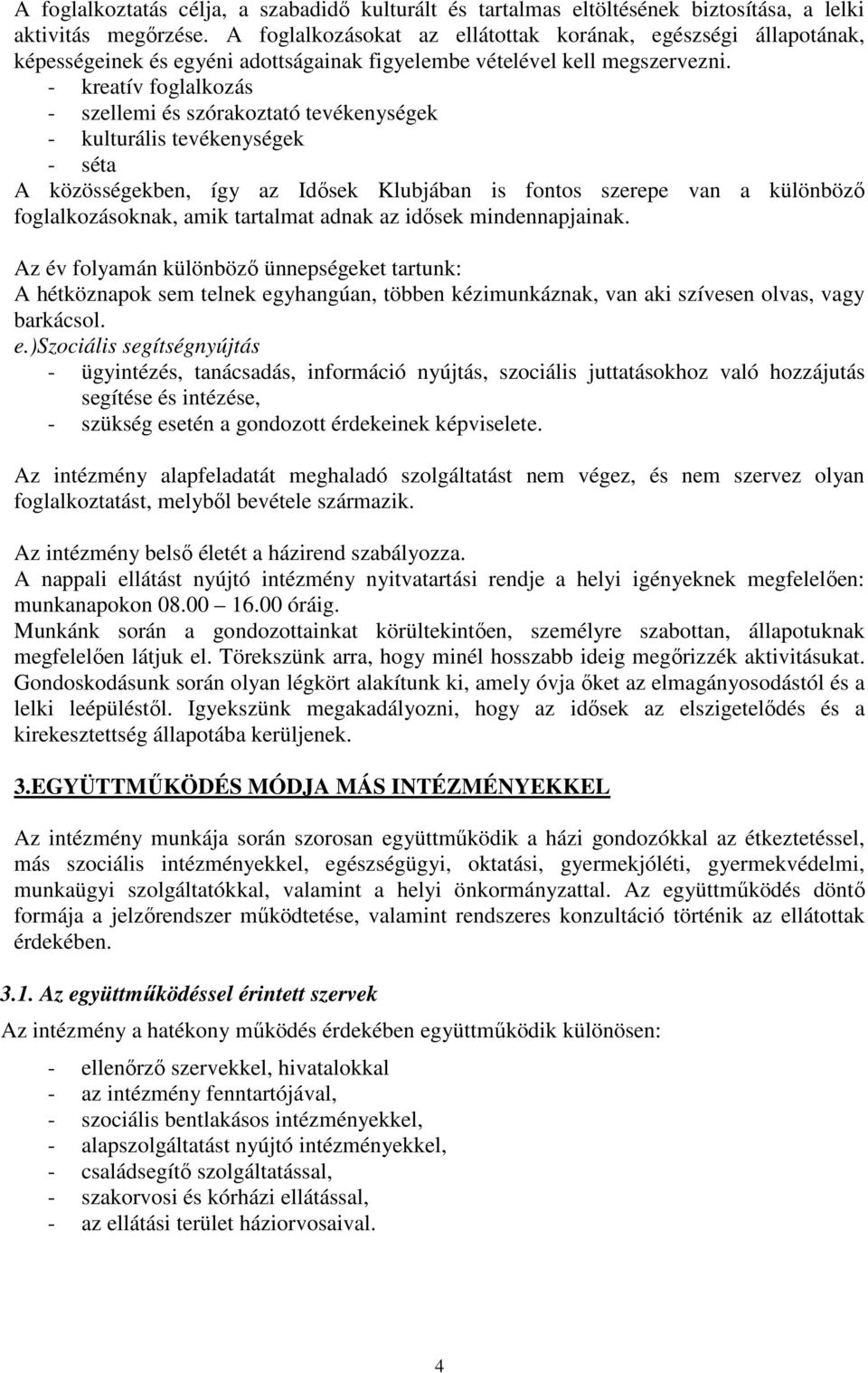 - kreatív foglalkozás - szellemi és szórakoztató tevékenységek - kulturális tevékenységek - séta A közösségekben, így az Idősek Klubjában is fontos szerepe van a különböző foglalkozásoknak, amik