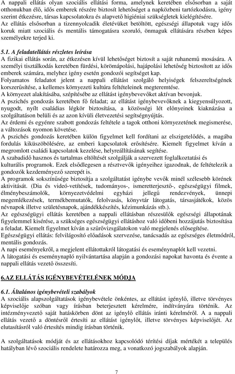 Az ellátás elsősorban a tizennyolcadik életévüket betöltött, egészségi állapotuk vagy idős koruk miatt szociális és mentális támogatásra szoruló, önmaguk ellátására részben képes személyekre terjed