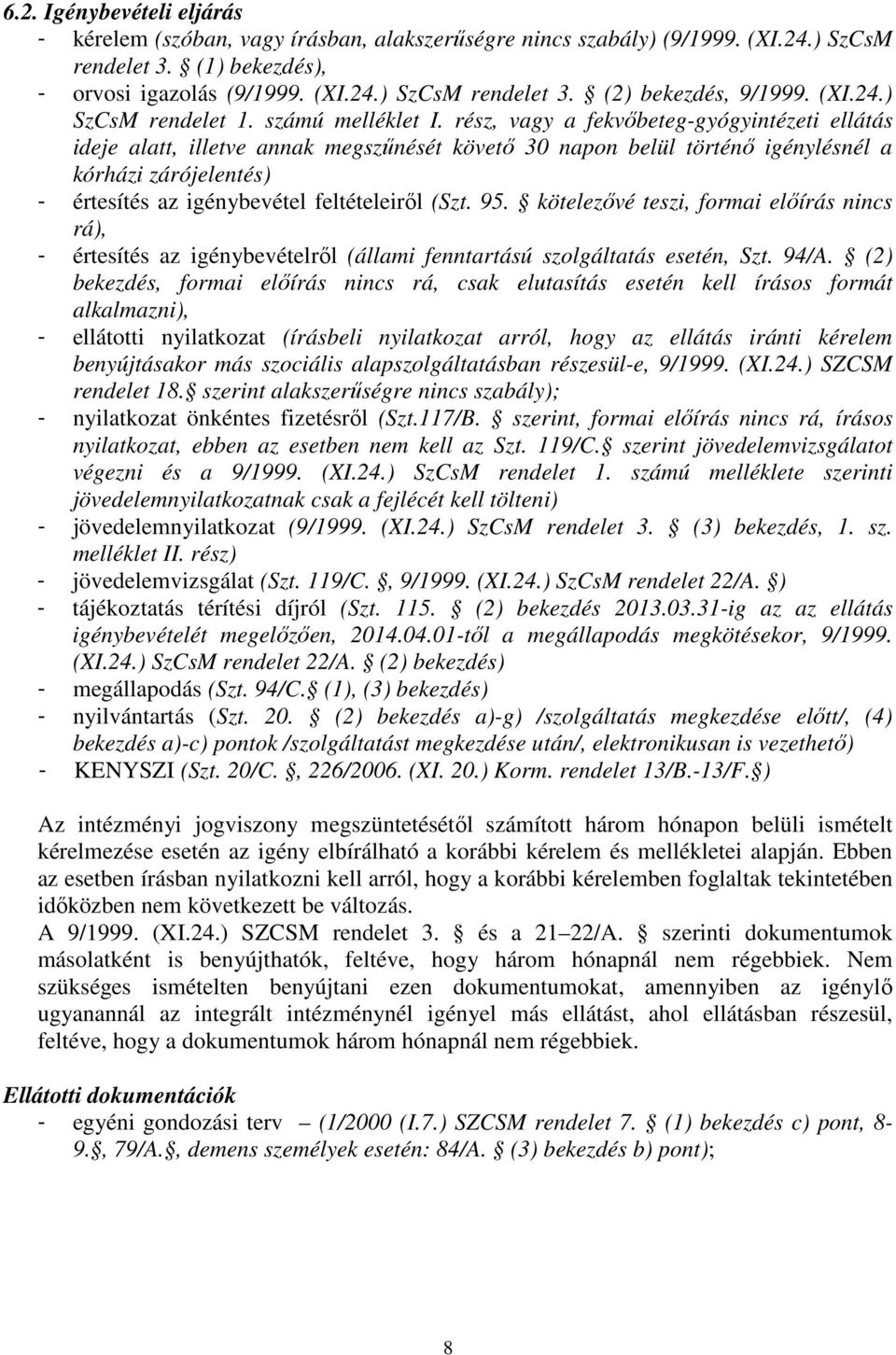 rész, vagy a fekvőbeteg-gyógyintézeti ellátás ideje alatt, illetve annak megszűnését követő 30 napon belül történő igénylésnél a kórházi zárójelentés) - értesítés az igénybevétel feltételeiről (Szt.