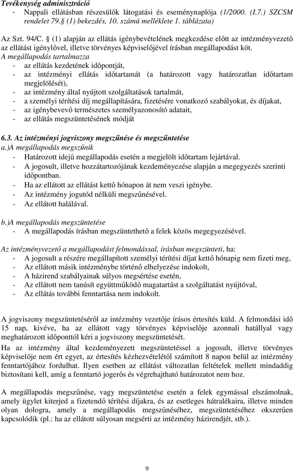 A megállapodás tartalmazza - az ellátás kezdetének időpontját, - az intézményi ellátás időtartamát (a határozott vagy határozatlan időtartam megjelölését), - az intézmény által nyújtott