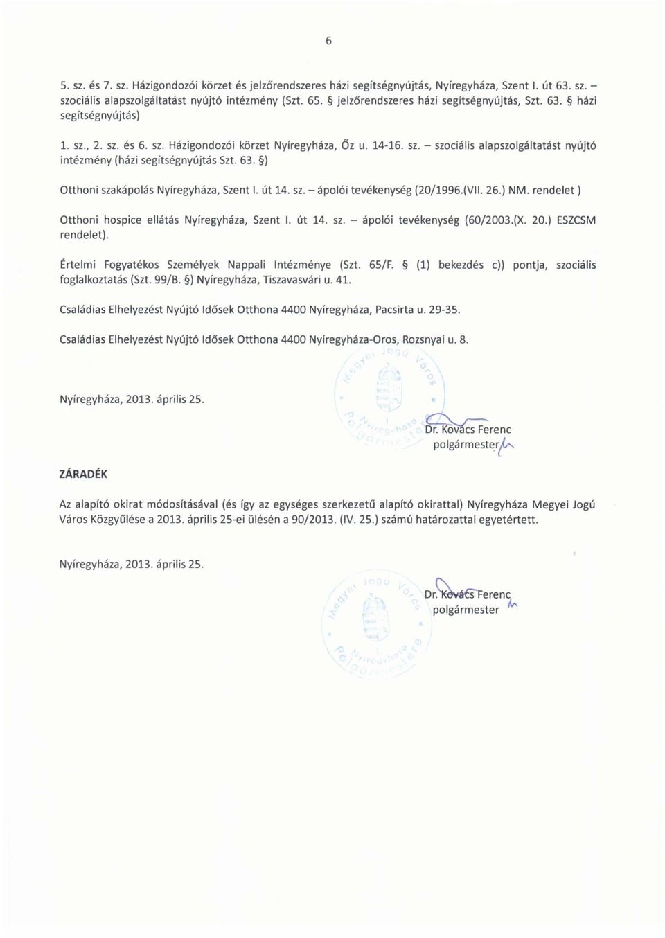 63. ) Otthoni szakápolás Nyíregyháza, Szent I. út 14. sz. - ápolói tevékenység (20/1996.(VII. 26.) NM. rendelet) Otthoni hospice ellátás Nyíregyháza, Szent I. út 14. sz. - rendelet).